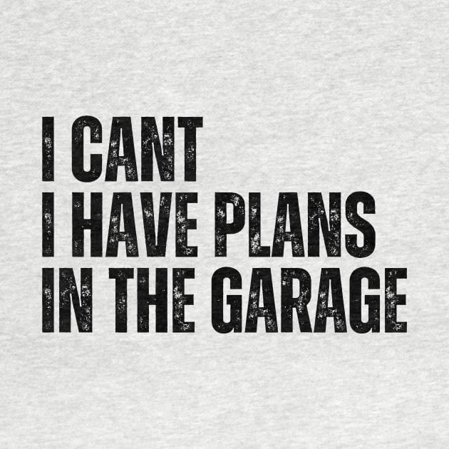 I Cant I Have Plans In The Garage by Thoratostore